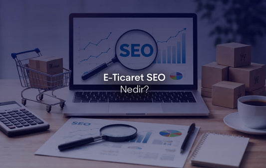 E-Ticaret SEO Nedir?