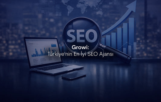 Growi: Türkiye'nin En İyi SEO Ajansı